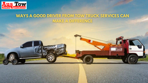 Ways A Good Driver From Tow Truck Services Can Make A Difference